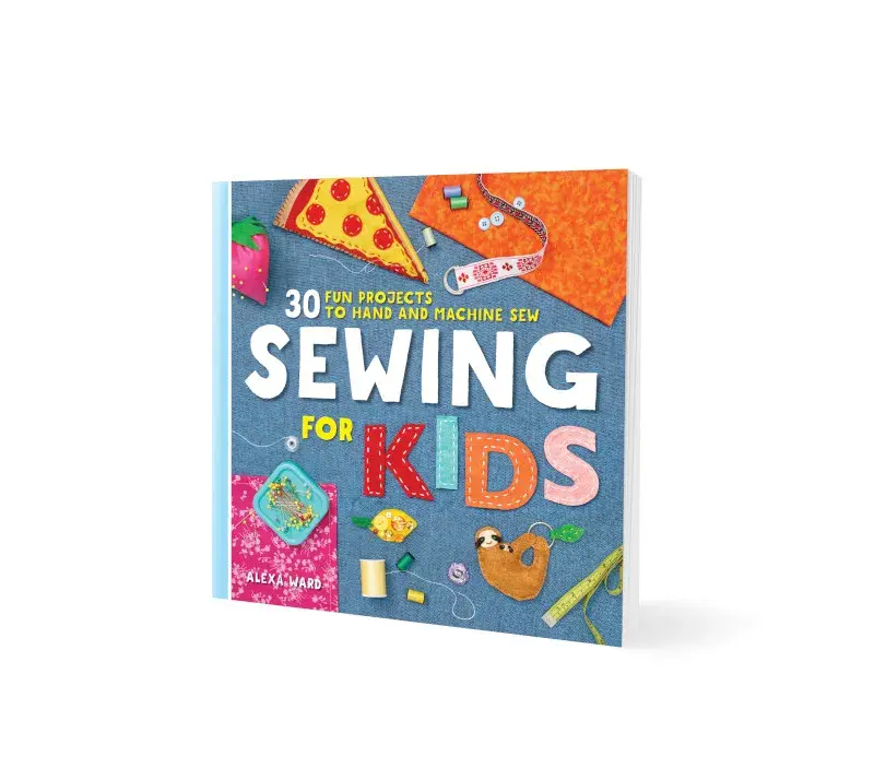 Sewing for Kids: 30 Fun Hand Sewing & Machine Sewing Projects for Beginners Ages 6-9
