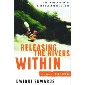 USED-Releasing the Rivers Within: The Exhilaration of Utter Dependence on God by Edwards, Dwight (Paperback)