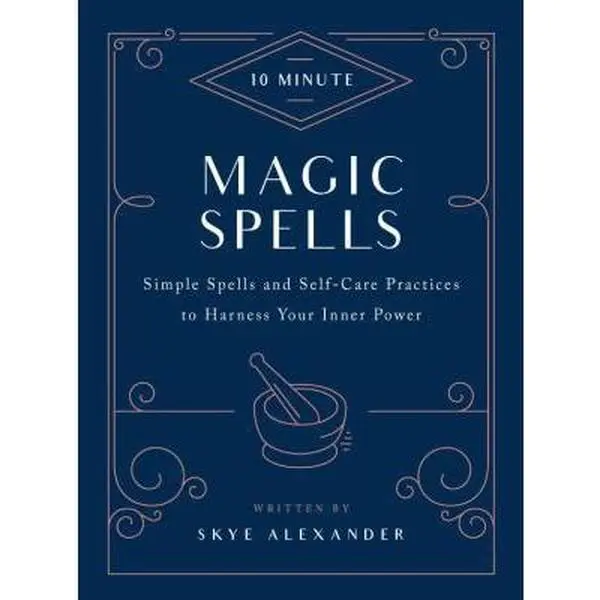 USED-10-Minute Magic Spells: Simple Spells and Self-Care Practices to Harness Your Inner Power by Alexander, Skye (Hardcover)