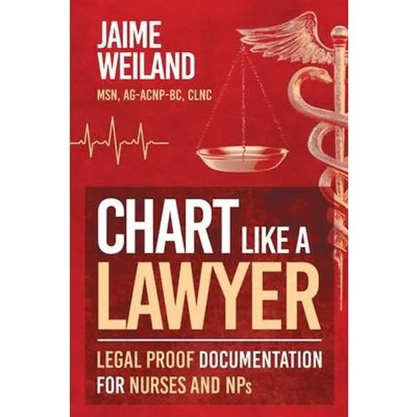 Chart Like a Lawyer: Legal-Proof Documentation for Nurses & NPs -- Jaime Weiland, Paperback