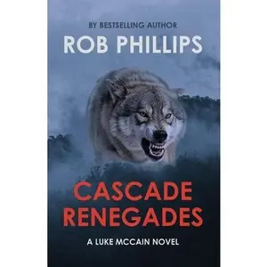 Cascade Renegades: A Luke McCain Novel -- Rob Phillips, Paperback
