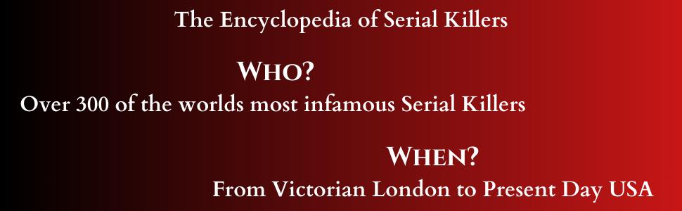 The Encyclopedia of Serial Killers - Who, When, Where, Why! (True Crime Series)