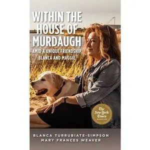 Within the House of Murdaugh: Amid a Unique Friendship, Blanca and Maggie -- Blanca Turrubiate-Simpson, Hardcover