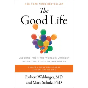 The Good Life: Lessons from the World's Longest Scientific Study of Happiness -- Robert Waldinger - Hardcover