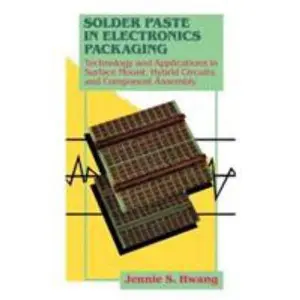 USED-Solder Paste in Electronics Packaging: Technology and Applications in Surface Mount, Hybrid Circuits, and Component Assembly by Jennie Hwang (Hardcover)