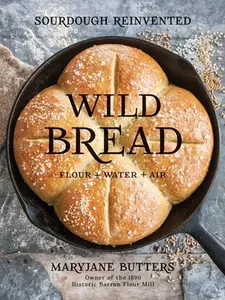 Wild Bread: Sourdough Reinvented -- Mary Jane Butters, Hardcover