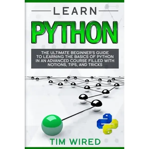 Learn Python: The Ultimate Beginner's Guide to Learning the Basics of Python in an advanced Course Filled with Notions, Tips, and Tricks - Paperback