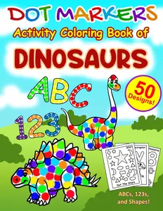 Dot Markers Activity Coloring Book of Dinosaurs ABCs 123s and Shapes: 50 Easy Designs, 26 Dinosaurs, Alphabet Letters and Numbers for Ages 1 2 3 4 5 6 ... Coloring Books from Providence Publishers), Paperback