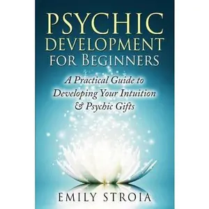 USED-Psychic Development for Beginners: A Practical Guide to Developing Your Intuition & Psychic Gifts by Stroia, Emily (Paperback)