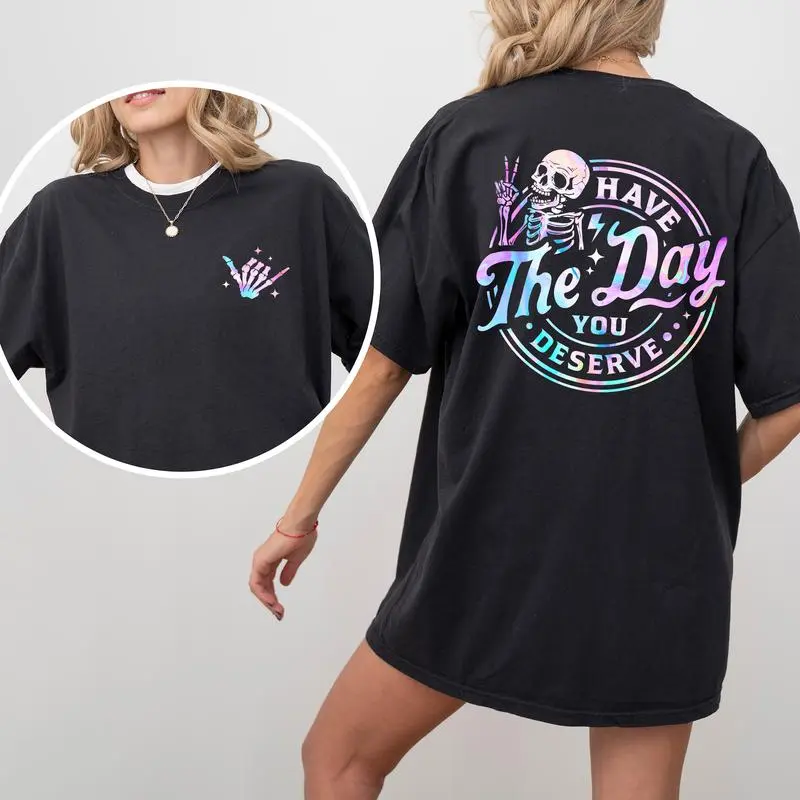 Have The Day You Deserve 2-Sided Shirt, Inspiration Graphic Printed Tee, Sarcastic Quote Tshirt, Motivational Gift, Funny T-shirts For Women, Basic Tops For Girls, Women's Tops, Casual Womenswear