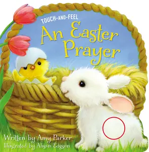 An Easter Prayer Touch and Feel: An Easter And Springtime Touch-and-Feel Book For Kids (Prayers for the Seasons) by Amy Parker||Alison Edgson [Board Book]