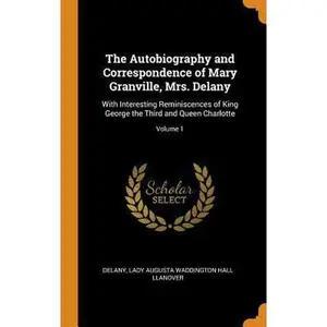 USED-The Autobiography and Correspondence of Mary Granville, Mrs. Delany: With Interesting Reminiscences of King George the Third and Queen Charlotte; Volu by Delany (Hardcover)