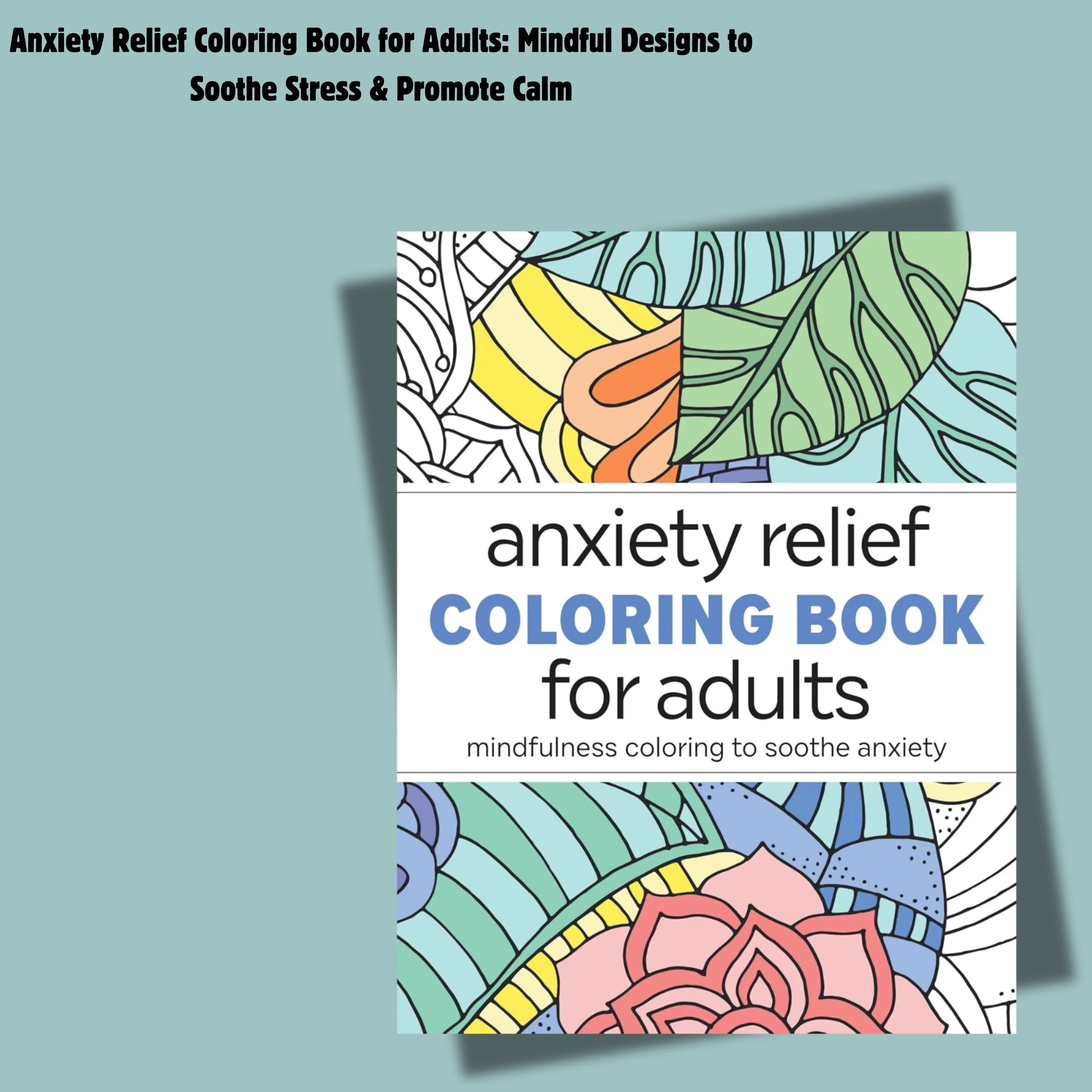 Anxiety Relief Coloring Book for Adults: Mindful Designs to Soothe Stress & Promote Calm
