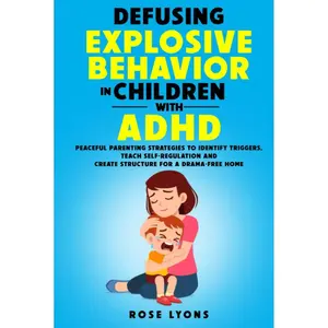 Defusing Explosive Behavior in Children with ADHD: Peaceful Parenting Strategies to Identify Triggers, Teach Self-Regulation and Create Structure for a Drama-Free Home (Thriving Beyond Labels Toolbox) Hardcover – March 11, 2023