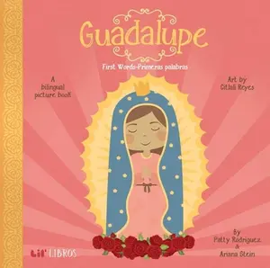Guadalupe: First Words / Primeras Palabras: A Bilingual Picture Book -- Patty Rodriguez, Board Book