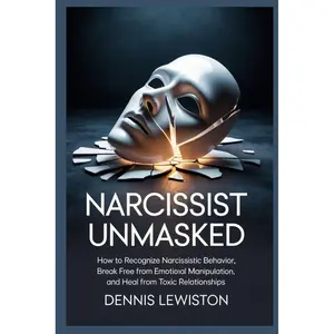 Narcissist Unmasked: How to Recognize Narcissistic Behavior, Break Free from Emotional Manipulation, and Heal from Toxic Relationships Paperback – May 15, 2025