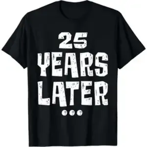 "Twenty five Years Later Funny 25 Year Old 25th Birthday" ,Funny graphic t-shirts for men, women, adults and teens, oversized humorous print t-shirts