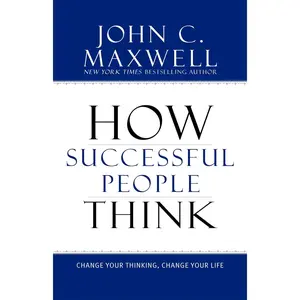 How Successful People Think: Change Your Thinking, Change Your Life
