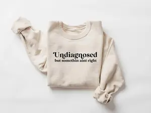 Undiagnosed But Somethin Aint Right Sweatshirt, Undiagnosed Shirt, Funny Mental Health, Funny Sayings Trendy Top, Crewneck Cozy Sweatshirt, Do You Have It?