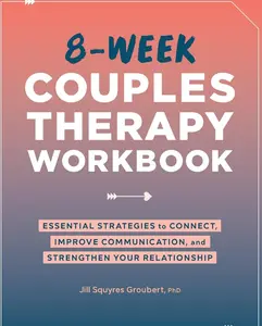 8-Week Couples Therapy Workbook: Essential Strategies to Connect, Improve Communication, and Strengthen Your Relationship Paperback – May 3, 2022