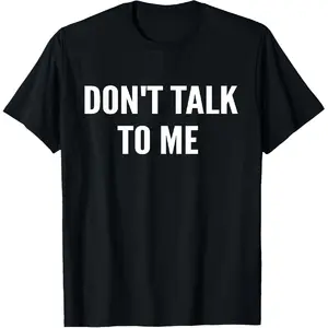 Don't Talk to Me Shirt Funny Shirt T-Shirt