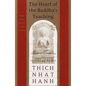 The Heart of the Buddha's Teaching: Transforming Suffering Into Peace, Joy, and Liberation -- Thich Nhat Hanh, Paperback