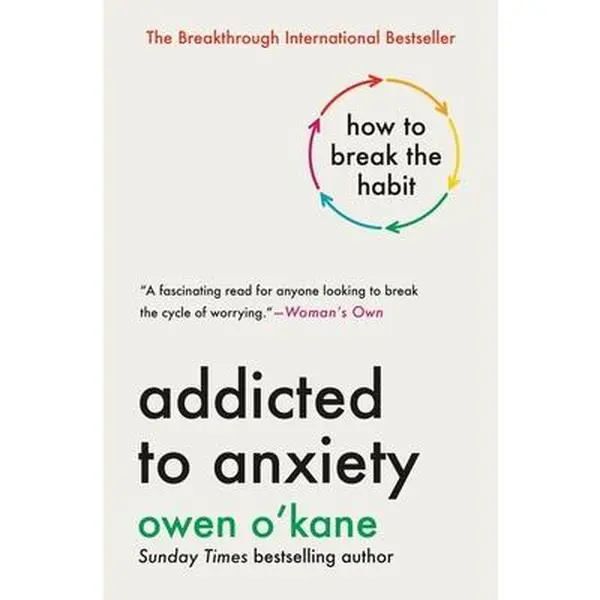 Addicted to Anxiety: How to Break the Habit -- Owen O'Kane, Hardcover