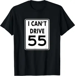 100%cotton I CAN'T DRIVE 55 Funny t-shirt Gift shirt T-Shirt
