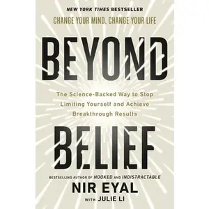 Beyond Belief: The Science-Backed Way to Stop Limiting Yourself and Achieve Breakthrough Results -- Nir Eyal, Hardcover