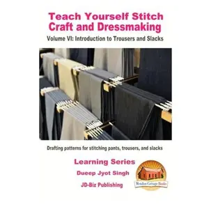 USED-Teach Yourself Stitch Craft and Dressmaking Volume VI: Introduction to Trousers and Slacks - Drafting patterns for stitching pants, trousers, and slacks by Dueep Jyot Singh (Paperback)