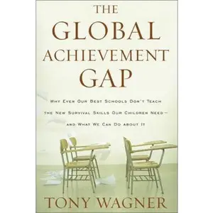 USED-The Global Achievement Gap: Why Even Our Best Schools Don't Teach the New Survival Skills Our Children Need--And What We Can Do About It by Tony Wagner (Hardcover)