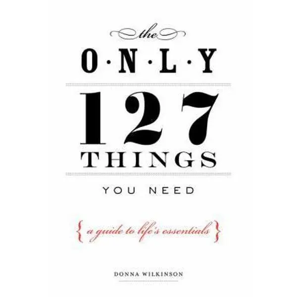 USED-The Only 127 Things You Need: A Guide To Life's Essentials by Donna Wilkinson (Paperback)