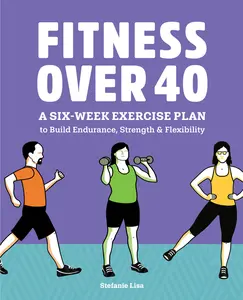 USED-Fitness Over 40: A Six-Week Exercise Plan to Build Endurance, Strength, & Flexibility by Lisa, Stefanie (Paperback)
