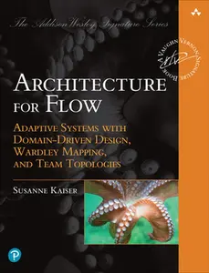 Architecture for Flow: Adaptive Systems with Domain-Driven Design, Wardley Mapping, and Team Topologies -- Susanne Kaiser, Paperback