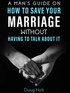 How to Save Your Marriage -> A Man's Guide (Without Having to Talk About It)