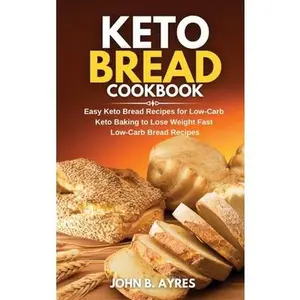 USED-Keto Bread Cookbook: Easy Keto Bread Recipes for Low-Carb Keto Baking to Lose Weight Fast Low-Carb Bread Recipes by Ayres, John B. (Hardcover)