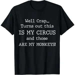 100% Cotton Unisex Crap, Turns Out This is My Circus and Those are My Monkeys T-Shirt