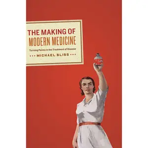 USED-The Making of Modern Medicine: Turning Points in the Treatment of Disease by Bliss, Michael (Hardcover)