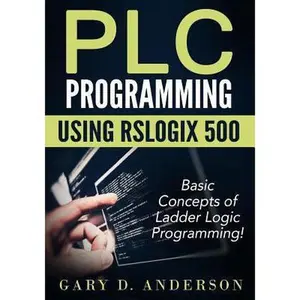 USED-Plc Programming Using Rslogix 500: Basic Concepts of Ladder Logic Programming! by Anderson, Gary D. (Paperback)