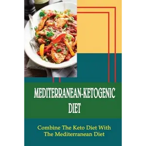 Mediterranean-Ketogenic Diet: Combine The Keto Diet With The Mediterranean Diet - Paperback