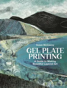 Gel Plate Printing: A Guide to Making Beautiful Layered Art by Susan McCreevy (Paperback)