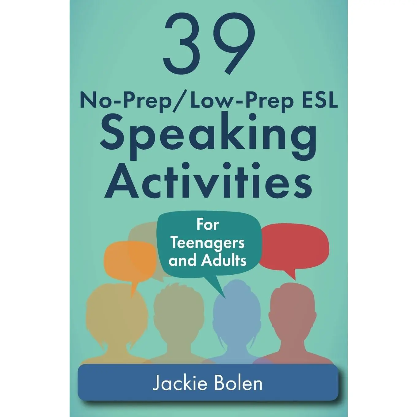 39 No-Prep/Low-Prep ESL Speaking Activities: For Teenagers and Adults (Teaching ESL Conversation and Speaking)
