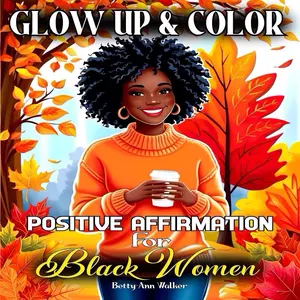 Betty Ann Walker Glow Up & Color: Positive Affirmation for Black Women 70 Portraits Coloring Book for Creative Self Care & Empowerment