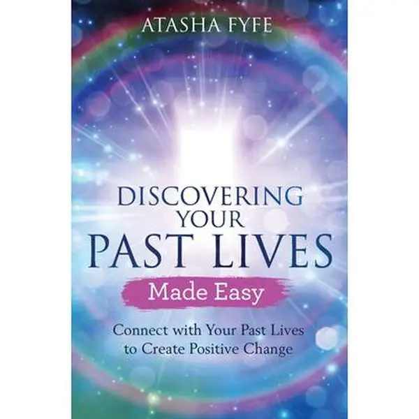 Discovering Your Past Lives Made Easy: Connect with Your Past Lives to Create Positive Change -- Atasha Fyfe - Paperback