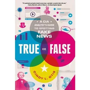 True or False: A CIA Analyst's Guide to Spotting Fake News -- Cindy L. Otis, Paperback