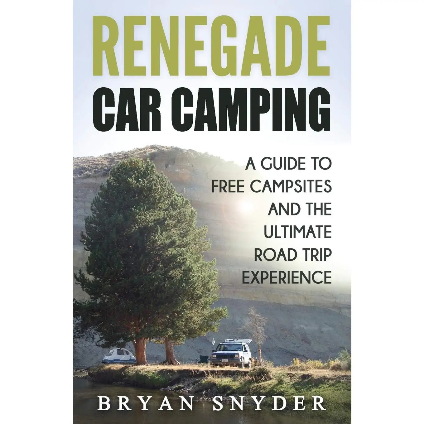 Renegade Car Camping: A Guide to Free Campsites and the Ultimate Road Trip Experience