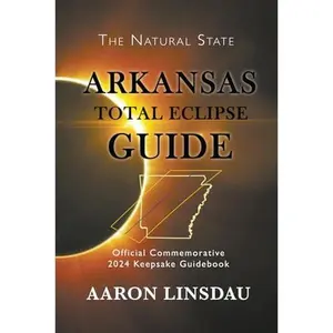 USED-Arkansas Total Eclipse Guide: Official Commemorative 2024 Total Eclipse Guidebook (2024 Total Eclipse State Guide Series) by Aaron Linsdau (Paperback)