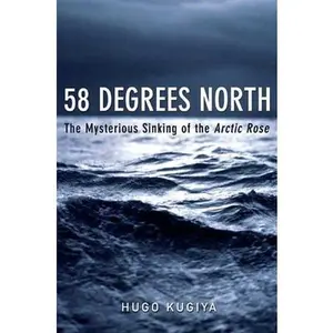 USED-58 Degrees North: The Mysterious Sinking of the Arctic Rose by Hugo Kugiya (Paperback)
