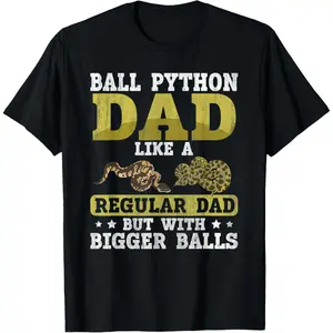 Ball Python Dad with Bigger Balls Snake Funny Ball Python T-Shirt,Made in USA