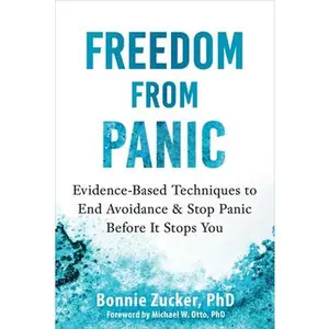Freedom from Panic: Evidence-Based Techniques to End Avoidance and Stop Panic Before It Stops You -- Bonnie Zucker, Paperback